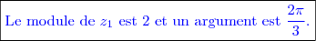 \boxed{\textcolor{blue}{\text{Le module de }z_1\text{ est }2\text{ et un argument est }\dfrac{2\pi}{3}.  }}}
